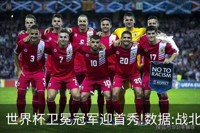世界杯卫冕冠军迎首秀!数据:战北非之狐望小胜